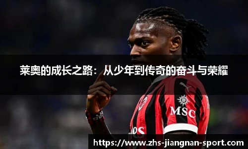 莱奥的成长之路：从少年到传奇的奋斗与荣耀