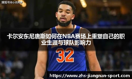 卡尔安东尼唐斯如何在NBA赛场上重塑自己的职业生涯与球队影响力